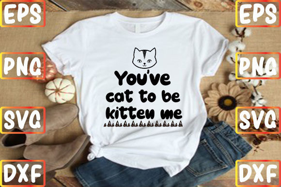 You ve Cat to Be Kitten Me